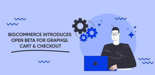 BigCommerce introduces Open Beta for GraphQL Cart & Checkout