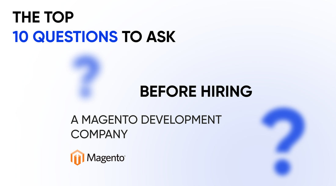 The Top 10 Questions to ask before hiring a Magento Development Company