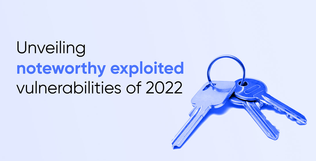 Unveiling noteworthy exploited vulnerabilities of 2022
